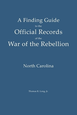 A Finding Guide to the Official Records of the War of the Rebellion: Volume II: North Carolina by Long, Thomas R.