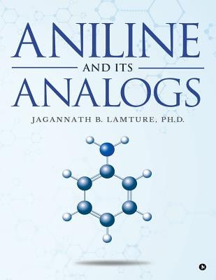 Aniline and Its Analogs by Jagannath B. Lamture, Ph. D.