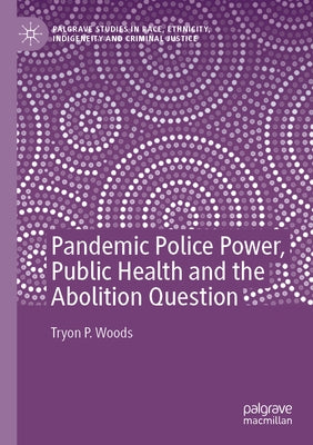Pandemic Police Power, Public Health and the Abolition Question by Woods, Tryon P.