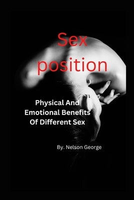 Sex Position: Physical And Emotional Benefits Of Different sex position by George, Nelson
