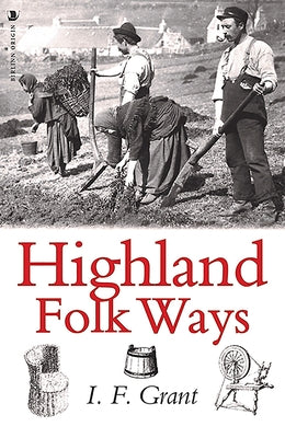Highland Folk Ways by Grant, I. F.