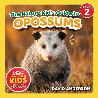 The Nature Kid's Guide to Opossums: A Level 2 Reader for Curious Young Kids Who Love Opossums! by Anderson, David