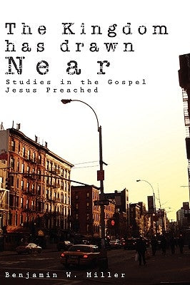 The Kingdom Has Drawn Near by Miller, Ben