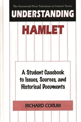 Understanding Hamlet: A Student Casebook to Issues, Sources, and Historical Documents by Corum, Richard