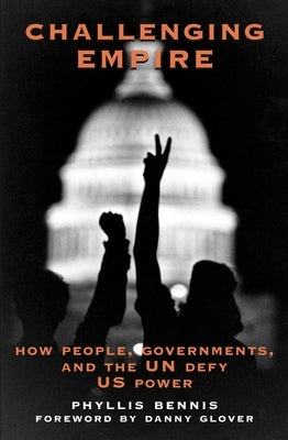 Challenging Empire: People, Governments and the Un Defy U.S. Power by Bennis, Phyllis