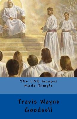 The LDS Gospel Made Simple by Goodsell, Travis Wayne