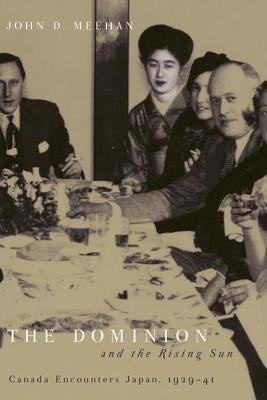 Dominion and the Rising Sun: Canada Encounters Japan, 1929-1941 by Meehan, John D.