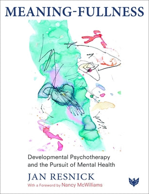 Meaning-Fullness: Developmental Psychotherapy and the Pursuit of Mental Health by Resnick, Jan