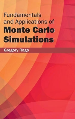 Fundamentals and Applications of Monte Carlo Simulations by Rago, Gregory
