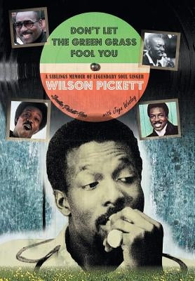 Don't Let the Green Grass Fool you: A Siblings Memoir of Legendary Soul Singer Wilson Pickett by Pickett-New, Louella
