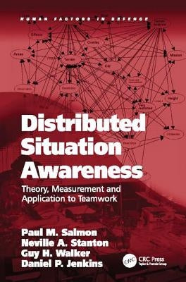 Distributed Situation Awareness: Theory, Measurement and Application to Teamwork by Salmon, Paul M.