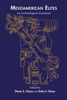 Mesoamerican Elites: An Archaeological Assessment by Chase, Diane Z.