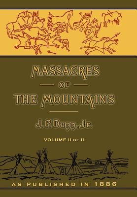 Massacres of the Mountains: A History of the Indian Wars of the Far West Volume II by Dunn, J. P.