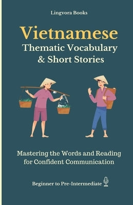 Vietnamese: Thematic Vocabulary and Short Stories (with audio track): Mastering Words and Reading for Confident Communication by Books, Lingvora