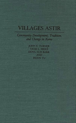 Villages Astir: Community Development, Tradition, and Change in Korea by Turner, John E.