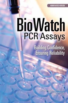 Biowatch PCR Assays: Building Confidence, Ensuring Reliability: Abbreviated Version by National Research Council