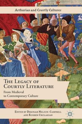 The Legacy of Courtly Literature: From Medieval to Contemporary Culture by Nelson-Campbell, Deborah