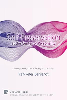 Self-Preservation at the Center of Personality: Superego and Ego Ideal in the Regulation of Safety by Behrendt, Ralf-Peter
