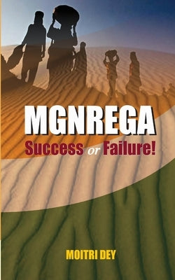 Mgnrega: Success or Failure! by Dey, Moitri