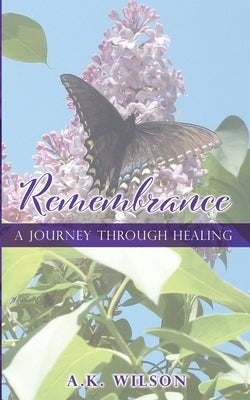 Remembrance: A Journey Through Healing by Wilson, A. K.