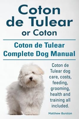Coton de Tulear or Coton. Coton de Tulear Complete Dog Manual. Coton de Tulear dog care, costs, feeding, grooming, health and training all included. by Burston, Matthew