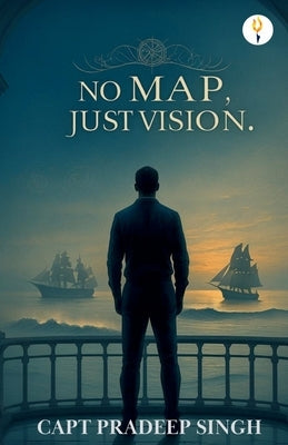 No Map Just Vision by Singh, Capt Pradeep
