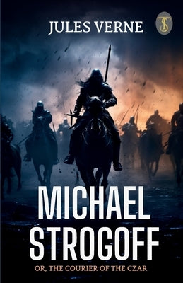 Michael Strogoff Or, The Courier Of The Czar by Verne, Jules