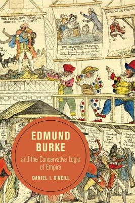 Edmund Burke and the Conservative Logic of Empire: Volume 10 by O'Neill, Daniel