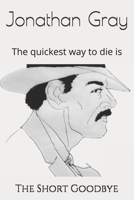 The Short Goodbye: The quickest way to die is by Gray, Jonathan