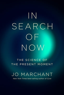 In Search of Now: The Science of the Present Moment by Marchant, Jo