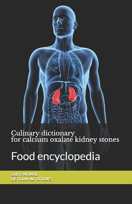 Culinary dictionary for calcium oxalate kidney stones: Food encyclopedia by Menard, Cédric