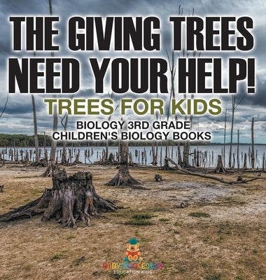 The Giving Trees Need Your Help! Trees for Kids - Biology 3rd Grade Children's Biology Books by Baby Professor