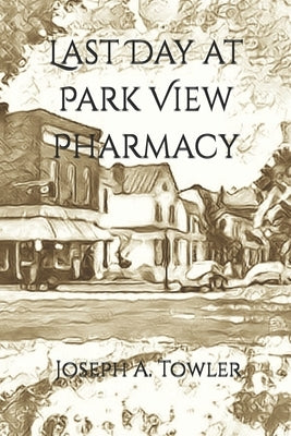Last Day at Park View Pharmacy by Towler, Joseph A.