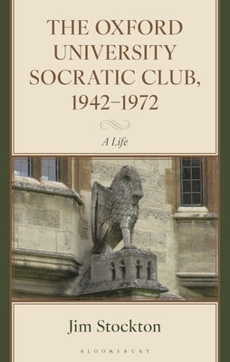 The Oxford University Socratic Club, 1942-1972: A Life by Stockton, Jim