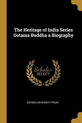 The Heritage of India Series Gotama Buddha a Biography by Oxford University Press