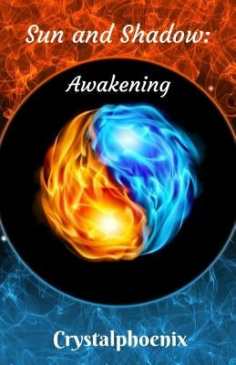 Sun and Shadow: Awakening by Crystalphoenix