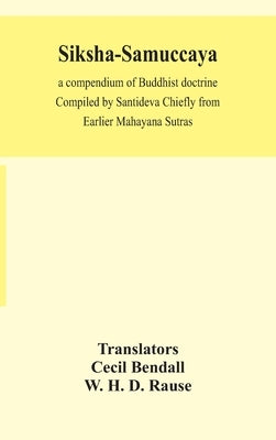 Siksha-Samuccaya, a compendium of Buddhist doctrine Compiled by Santideva Chiefly from Earlier Mahayana Sutras by Bendall, Cecil