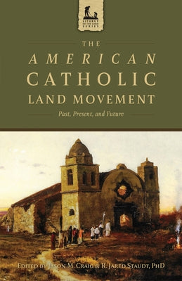 The American Catholic Land Movement: Past, Present, and Future by Staudt, R. Jared