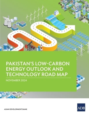 Pakistan's Low-Carbon Energy Outlook and Technology Road Map by Asian Development Bank