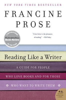 Reading Like a Writer: A Guide for People Who Love Books and for Those Who Want to Write Them by Prose, Francine
