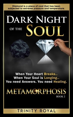 Dark Night of the Soul: When your Heart Breaks. When your Soul is Longing. You need Answers. You need Healing. by Royal, Trinity