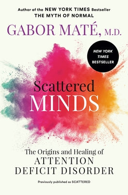 Scattered Minds: The Origins and Healing of Attention Deficit Disorder by Maté, Gabor