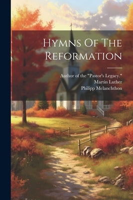 Hymns Of The Reformation by Luther, Martin