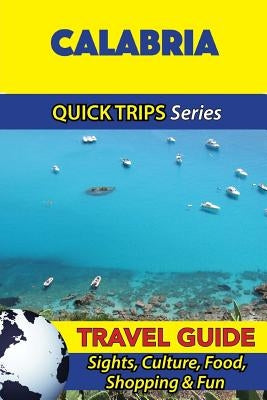 Calabria Travel Guide (Quick Trips Series): Sights, Culture, Food, Shopping & Fun by Coleman, Sara