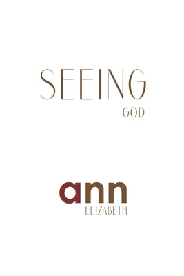 Seeing God - Ann Elizabeth by Elizabeth, Ann