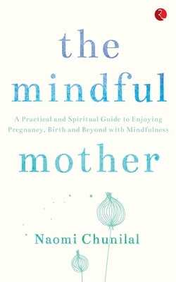 The Mindful Mother by Chunilal, Naomi