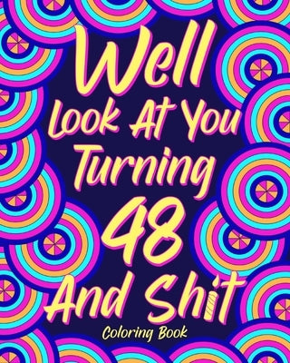 Well Look at You Turning 48 and Shit: Coloring Book for Adults, 48th Birthday Gift for Her, Birthday Quotes Coloring by Paperland