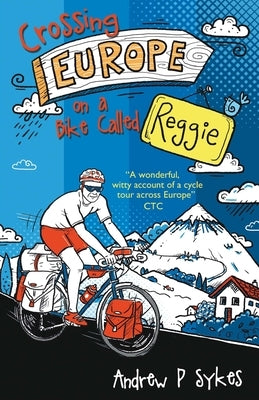 Crossing Europe on a Bike Called Reggie by Sykes, Andrew P.