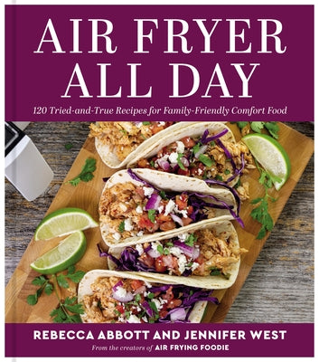 Air Fryer All Day: 125 Tried-And-True Recipes for Family-Friendly Comfort Food by Abbott, Rebecca L.