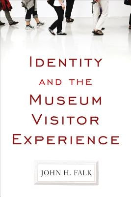 Identity and the Museum Visitor Experience by Falk, John H.